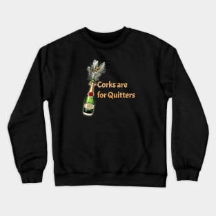 Corks are for Quitters Crewneck Sweatshirt